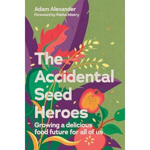 Alexander, Adam The Accidental Seed Heroes: Growing a delicious food future for all of us Alexander, Adam The Accidental Seed Heroes: Growing a delicious food future for all of us