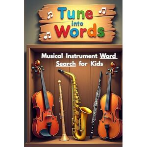 Austin, Everlee Tune Into Words Musical Instrument Word Search for Kids: 50 Challenging Yet Fun Word Puzzles That Spark Curiosity and Musical Thinking plus 10 Bonus Coloring Pages! Austin, Everlee Tune Into Words Musical Instrument Word Search for Kids: 50 Challenging Yet Fun Word Puzzles That Spark Curiosity and Musical Thinking plus 10 Bonus Coloring Pages!