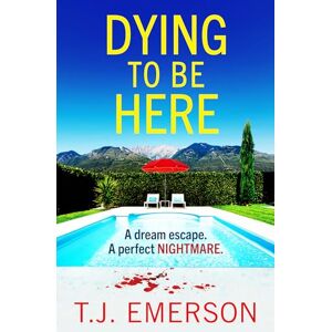 Emerson, T. J. Dying to be Here: An utterly gripping, sun-drenched psychological thriller from T J Emerson Emerson, T. J. Dying to be Here: An utterly gripping, sun-drenched psychological thriller from T J Emerson