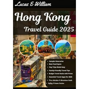 E William, Lucas Hong Kong Travel Guide 2025: Your Companion to Street Eats, Sky-High Views, and Unforgettable Adventures in Asia’s Most Electric City E William, Lucas Hong Kong Travel Guide 2025: Your Companion to Street Eats, Sky-High Views, and Unforgettable Adventures in Asia’s Most Electric City