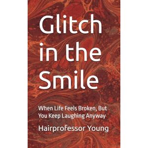 Young, Hairprofessor Glitch in the Smile: When Life Feels Broken, But You Keep Laughing Anyway Young, Hairprofessor Glitch in the Smile: When Life Feels Broken, But You Keep Laughing Anyway