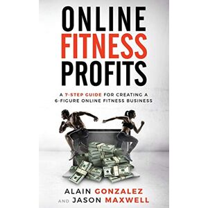 Maxwell, Jason Online Fitness Profits: A 7-Step Guide For Creating A 6-Figure Online Fitness Business Maxwell, Jason Online Fitness Profits: A 7-Step Guide For Creating A 6-Figure Online Fitness Business