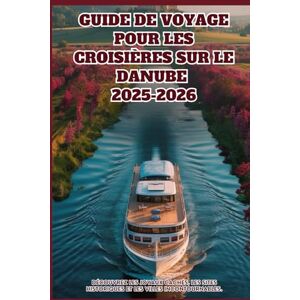 WILDER, JONAS GUIDE DE VOYAGE POUR LES CROISIÈRES SUR LE DANUBE 2025-2026: Découvrez les joyaux cachés, les sites historiques et les villes incontournables WILDER, JONAS GUIDE DE VOYAGE POUR LES CROISIÈRES SUR LE DANUBE 2025-2026: Découvrez les joyaux cachés, les sites historiques et les villes incontournables