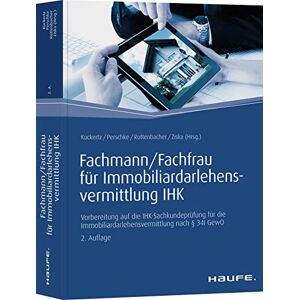 Kuckertz, Wolfgang Fachmann/Fachfrau für Immobiliardarlehensvermittlung IHK: Vorbereitung auf die IHK-Sachkundeprüfung für die Immobiliardarlehensvermittlung nach § 34i GewO Kuckertz, Wolfgang Fachmann/Fachfrau für Immobiliardarlehensvermittlung IHK: Vorbereitung auf die IHK-Sachkundeprüfung für die Immobiliardarlehensvermittlung nach § 34i GewO