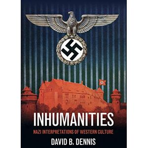 Dennis, David B. Inhumanities: Nazi Interpretations of Western Culture Dennis, David B. Inhumanities: Nazi Interpretations of Western Culture