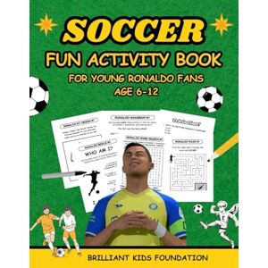 FOUNDATION, BRILLIANT KIDS SOCCER FUN ACTIVITY BOOK FOR YOUNG RONALDO FANS AGE 6 -12: Educational and entertaining activities for Brilliant Kids (Sporty Kids Activity Books) FOUNDATION, BRILLIANT KIDS SOCCER FUN ACTIVITY BOOK FOR YOUNG RONALDO FANS AGE 6 -12: Educational and entertaining activities for Brilliant Kids (Sporty Kids Activity Books)