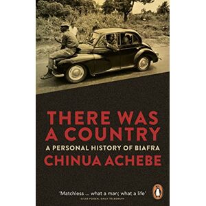 Achebe, Chinua There Was a Country: A Personal History of Biafra Achebe, Chinua There Was a Country: A Personal History of Biafra