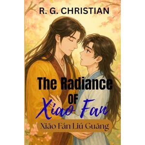 CHRISTIAN, R. G. The Radiance of Xiao Fan: Xiāo Fán Liú Guāng: A DANMEI NOVEL CHRISTIAN, R. G. The Radiance of Xiao Fan: Xiāo Fán Liú Guāng: A DANMEI NOVEL