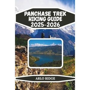 RIDGE, ARLO PANCHASE TREK HIKING GUIDE 2025-2026: Step-by-step trekking plans, panoramic mountain views, and cultural insights for an unforgettable adventure. (Trek Beyond Borders Guides) RIDGE, ARLO PANCHASE TREK HIKING GUIDE 2025-2026: Step-by-step trekking plans, panoramic mountain views, and cultural insights for an unforgettable adventure. (Trek Beyond Borders Guides)