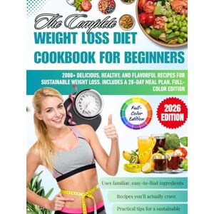 Hayes, Maren Elrick The Complete Weight Loss Diet Cookbook for Beginners: 2000+ Delicious, Healthy, and Flavorful Recipes for Sustainable Weight Loss. Includes a 28-Day Meal Plan. Full-Color Edition Hayes, Maren Elrick The Complete Weight Loss Diet Cookbook for Beginners: 2000+ Delicious, Healthy, and Flavorful Recipes for Sustainable Weight Loss. Includes a 28-Day Meal Plan. Full-Color Edition