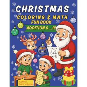 T.Kris Christmas Coloring & Math Fun Book: Addition 6–10: Coloring Pages, Mazes & Math Practice for Kids Ages 4–8 T.Kris Christmas Coloring & Math Fun Book: Addition 6–10: Coloring Pages, Mazes & Math Practice for Kids Ages 4–8