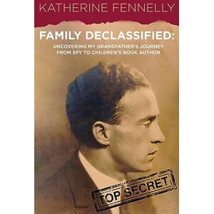 Fennelly, Katherine Family Declassified: Uncovering My Grandfather's Journey from Spy to Children's Book Author Fennelly, Katherine Family Declassified: Uncovering My Grandfather's Journey from Spy to Children's Book Author