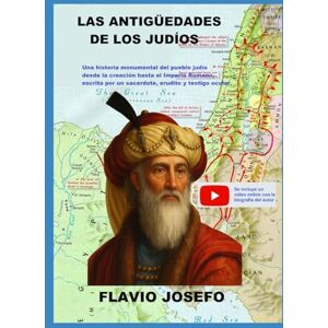JOSEFO, FLAVIO LAS ANTIGÜEDADES DE LOS JUDÍOS: Una historia monumental del pueblo judío desde la creación hasta el Imperio Romano, escrita por un sacerdote, erudito y testigo ocular JOSEFO, FLAVIO LAS ANTIGÜEDADES DE LOS JUDÍOS: Una historia monumental del pueblo judío desde la creación hasta el Imperio Romano, escrita por un sacerdote, erudito y testigo ocular