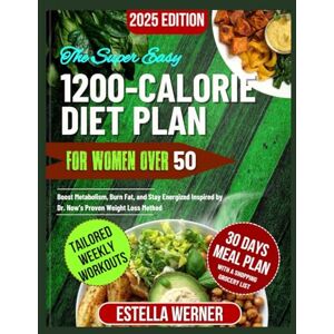 Werner, Estella The Super Easy 1200-calorie Diet Plan For Women Over 50: Boost Metabolism, Burn Fat, and Stay Energized Inspired by Dr. Now’s Proven Weight Loss Method Werner, Estella The Super Easy 1200-calorie Diet Plan For Women Over 50: Boost Metabolism, Burn Fat, and Stay Energized Inspired by Dr. Now’s Proven Weight Loss Method