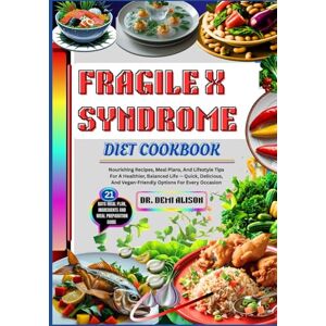 ALISON, DR. DEMI FRAGILE X SYNDROME DIET COOKBOOK: Nourishing Recipes, Meal Plans, And Lifestyle Tips For A Healthier, Balanced Life — Quick, Delicious, And Vegan-Friendly Options For Every Occasion ALISON, DR. DEMI FRAGILE X SYNDROME DIET COOKBOOK: Nourishing Recipes, Meal Plans, And Lifestyle Tips For A Healthier, Balanced Life — Quick, Delicious, And Vegan-Friendly Options For Every Occasion
