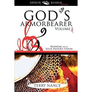 Nance, Terry God's Armorbearer Volume 3: Running With Your Pastor's Vision Volume 3 (Armor Bearer): 03 Nance, Terry God's Armorbearer Volume 3: Running With Your Pastor's Vision Volume 3 (Armor Bearer): 03