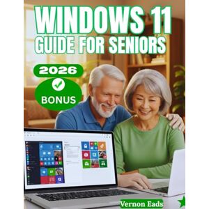 Eads, Vernon WINDOWS 11 GUIDE FOR SENIORS: Master Your PC: A Complete Step-by-Step Manual for seniors to Learn, Customize, and Optimize Windows 11 Like a Pro Eads, Vernon WINDOWS 11 GUIDE FOR SENIORS: Master Your PC: A Complete Step-by-Step Manual for seniors to Learn, Customize, and Optimize Windows 11 Like a Pro