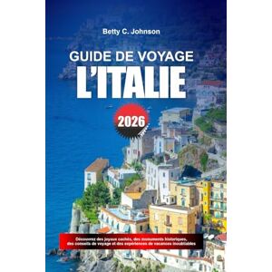 JOHNSON, BETTY C. GUIDE DE VOYAGE L'ITALIE 2026: Découvrez des joyaux cachés, des monuments historiques, des conseils de voyage et des vacances inoubliables JOHNSON, BETTY C. GUIDE DE VOYAGE L'ITALIE 2026: Découvrez des joyaux cachés, des monuments historiques, des conseils de voyage et des vacances inoubliables