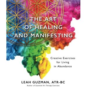 Guzman, ATR-BC, Leah The Art of Healing and Manifesting: Creative Exercises for Living in Abundance Guzman, ATR-BC, Leah The Art of Healing and Manifesting: Creative Exercises for Living in Abundance