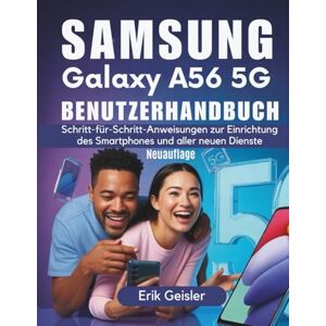 Geisler, Erik Samsung Galaxy A56 5G Benutzerhandbuch: Schritt-für-Schritt-Anweisungen zur Einrichtung des Smartphones und aller neuen Dienste Geisler, Erik Samsung Galaxy A56 5G Benutzerhandbuch: Schritt-für-Schritt-Anweisungen zur Einrichtung des Smartphones und aller neuen Dienste