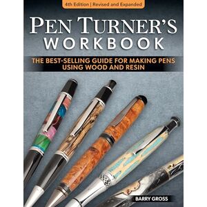 Gross, Barry Pen Turner's Workbook, 4th Edition Revised and Expanded: Making Pens from Simple to Stunning Using Wood and Resin Gross, Barry Pen Turner's Workbook, 4th Edition Revised and Expanded: Making Pens from Simple to Stunning Using Wood and Resin