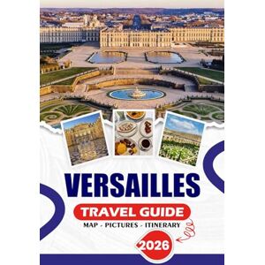 SIMON, THALIA J. VERSAILLES TRAVEL GUIDE 2026: Discover the Royal Palaces, Stunning Gardens to Hidden Treasures, Local Cuisine, Festivals, and Practical Tips for an Unforgettable Journey SIMON, THALIA J. VERSAILLES TRAVEL GUIDE 2026: Discover the Royal Palaces, Stunning Gardens to Hidden Treasures, Local Cuisine, Festivals, and Practical Tips for an Unforgettable Journey