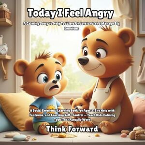Forward, Think Today I Feel Angry: A Calming Story to Help Toddlers Understand and Manage Big Emotions: A Social Emotional Learning Book for Ages 3–5 to Help with ... — Teach Kids Calming Tools That Actually Work Forward, Think Today I Feel Angry: A Calming Story to Help Toddlers Understand and Manage Big Emotions: A Social Emotional Learning Book for Ages 3–5 to Help with ... — Teach Kids Calming Tools That Actually Work