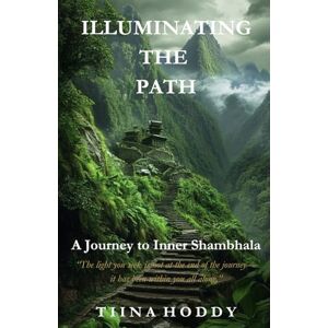 HODDY, TIINA Illuminating the Path: A Journey to Inner Shambhala (The Mystical Stories Series: Novels about Ancient Wisdom, Sacred Sites, and Spiritual Awakening) HODDY, TIINA Illuminating the Path: A Journey to Inner Shambhala (The Mystical Stories Series: Novels about Ancient Wisdom, Sacred Sites, and Spiritual Awakening)