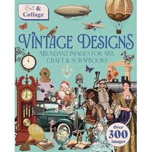 Shuttleworth, Delores Cut & Collage Vintage Designs: Over 300 Images For Art, Craft & Scrapbooks Shuttleworth, Delores Cut & Collage Vintage Designs: Over 300 Images For Art, Craft & Scrapbooks
