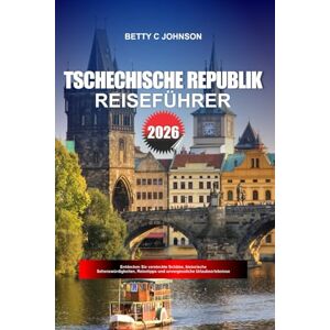 JOHNSON, BETTY C. TSCHECHISCHE REPUBLIK REISEFÜHRER 2026: Entdecken Sie versteckte Schätze, historische Sehenswürdigkeiten, Reisetipps und unvergessliche Urlaubserlebnisse JOHNSON, BETTY C. TSCHECHISCHE REPUBLIK REISEFÜHRER 2026: Entdecken Sie versteckte Schätze, historische Sehenswürdigkeiten, Reisetipps und unvergessliche Urlaubserlebnisse