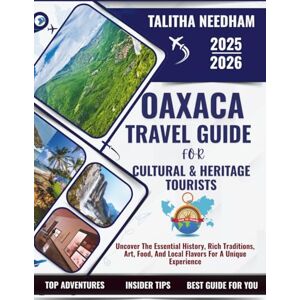 NEEDHAM, TALITHA OAXACA Travel Guide for Cultural & Heritage Tourists 2025–2026: UNCOVER THE ESSENTIAL HISTORY, RICH TRADITIONS, ART, FOOD, AND LOCAL FLAVORS FOR A UNIQUE EXPERIENCE (Explore Nature & Adventure) NEEDHAM, TALITHA OAXACA Travel Guide for Cultural & Heritage Tourists 2025–2026: UNCOVER THE ESSENTIAL HISTORY, RICH TRADITIONS, ART, FOOD, AND LOCAL FLAVORS FOR A UNIQUE EXPERIENCE (Explore Nature & Adventure)