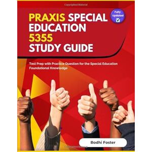 Foster, Bodhi Praxis Special Education 5355 Study Guide: Test Prep with Practice Question for the Special Education Foundational Knowledge Foster, Bodhi Praxis Special Education 5355 Study Guide: Test Prep with Practice Question for the Special Education Foundational Knowledge