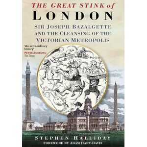 Halliday, Stephen The Great Stink: Sir Joseph Bazalgette and the Cleansing of the Victorian Metropolis Halliday, Stephen The Great Stink: Sir Joseph Bazalgette and the Cleansing of the Victorian Metropolis