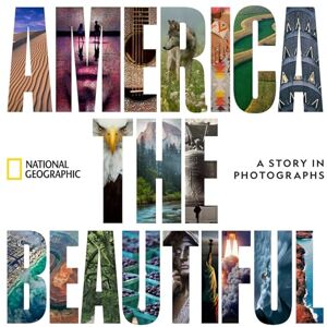 National Geographic America the Beautiful: A Story in Photographs National Geographic America the Beautiful: A Story in Photographs