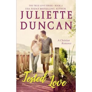 Duncan, Juliette Tested Love: A Christian Romance: Volume 2 (The True Love Series) Duncan, Juliette Tested Love: A Christian Romance: Volume 2 (The True Love Series)