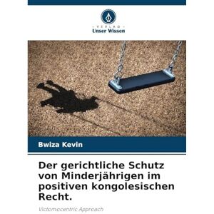 Kevin, Bwiza Der gerichtliche Schutz von Minderjährigen im positiven kongolesischen Recht.: Victomocentric Approach Kevin, Bwiza Der gerichtliche Schutz von Minderjährigen im positiven kongolesischen Recht.: Victomocentric Approach
