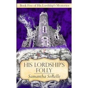 SoRelle, Samantha His Lordship's Folly (His Lordship’s Mysteries) SoRelle, Samantha His Lordship's Folly (His Lordship’s Mysteries)