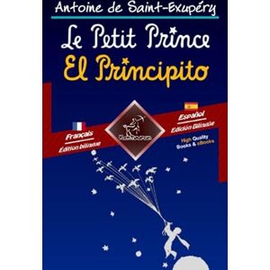 de Saint-Exupéry, Antoine Le Petit Prince El Principito: Bilingue avec le texte parallèle Textos bilingües en paralelo: Français Espagnol / Francés Español de Saint-Exupéry, Antoine Le Petit Prince El Principito: Bilingue avec le texte parallèle Textos bilingües en paralelo: Français Espagnol / Francés Español