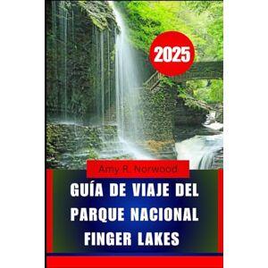 Norwood, Amy R. Guía De Viaje Del Parque Nacional Finger Lakes 2025: Explora senderos, cascadas, vida silvestre y atracciones locales en el norte del estado de Nueva York Norwood, Amy R. Guía De Viaje Del Parque Nacional Finger Lakes 2025: Explora senderos, cascadas, vida silvestre y atracciones locales en el norte del estado de Nueva York