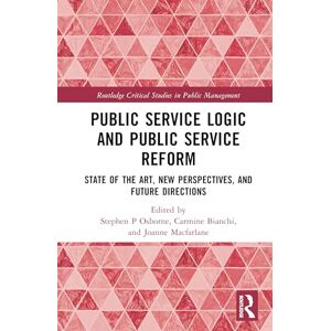 Public Service Logic and Public Service Reform: State of the Art, New Perspectives, and Future Directions (Routledge Critical Studies in Public Management) Public Service Logic and Public Service Reform: State of the Art, New Perspectives, and Future Directions (Routledge Critical Studies in Public Management)