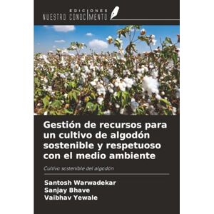 Warwadekar, Santosh Gestión de recursos para un cultivo de algodón sostenible y respetuoso con el medio ambiente: Cultivo sostenible del algodón Warwadekar, Santosh Gestión de recursos para un cultivo de algodón sostenible y respetuoso con el medio ambiente: Cultivo sostenible del algodón