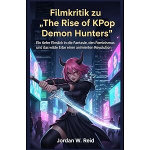 Reid, Jordan W. Filmkritik zu „The Rise of KPop Demon Hunters“: Ein tiefer Einblick in die Fantasie, den Feminismus und das wilde Erbe einer animierten Revolution Reid, Jordan W. Filmkritik zu „The Rise of KPop Demon Hunters“: Ein tiefer Einblick in die Fantasie, den Feminismus und das wilde Erbe einer animierten Revolution