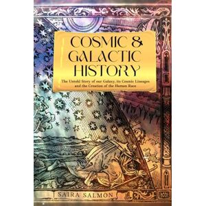 Salmon, Saira Cosmic and Galactic History: The Untold Story of our Galaxy, It's Cosmic Lineages and the Creation of the Human Race (Pathways to Consciousness) Salmon, Saira Cosmic and Galactic History: The Untold Story of our Galaxy, It's Cosmic Lineages and the Creation of the Human Race (Pathways to Consciousness)