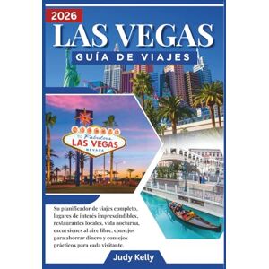 Kelly, Judy Guía de viaje de Las Vegas 2026: Tu planificador completo de viaje, la comida local, la vida nocturna, los consejos para ahorrar dinero y las indicaciones prácticas para cad Kelly, Judy Guía de viaje de Las Vegas 2026: Tu planificador completo de viaje, la comida local, la vida nocturna, los consejos para ahorrar dinero y las indicaciones prácticas para cad