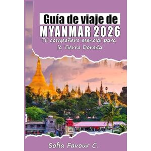 Favour C., Sofia Guía de viajes de Myanmar 2026: Tu compañero esencial para la Tierra Dorada Favour C., Sofia Guía de viajes de Myanmar 2026: Tu compañero esencial para la Tierra Dorada