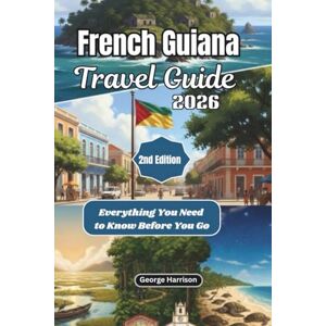 Harrison, George French Guiana Travel Guide 2026: Everything You Need to Know Before You Go Harrison, George French Guiana Travel Guide 2026: Everything You Need to Know Before You Go