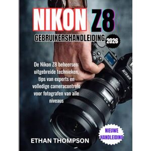 Thompson, Ethan NIKON Z8 GEBRUIKERSHANDLEIDING 2026: De Nikon Z8 beheersen: uitgebreide technieken, tips van experts en volledige cameracontrole voor fotografen van alle niveaus Thompson, Ethan NIKON Z8 GEBRUIKERSHANDLEIDING 2026: De Nikon Z8 beheersen: uitgebreide technieken, tips van experts en volledige cameracontrole voor fotografen van alle niveaus