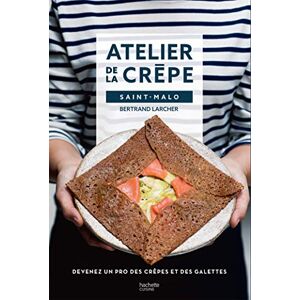 Larcher, Bertrand Devenir un pro de la crêpe avec l'Atelier de la crêpe: Devenez un pro des crêpes & galettes Larcher, Bertrand Devenir un pro de la crêpe avec l'Atelier de la crêpe: Devenez un pro des crêpes & galettes
