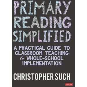Such, Christopher Primary Reading Simplified: A Practical Guide to Classroom Teaching and Whole-School Implementation Such, Christopher Primary Reading Simplified: A Practical Guide to Classroom Teaching and Whole-School Implementation
