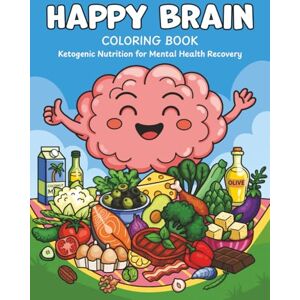 Laurent, Nicole Happy Brain Coloring Book: Ketogenic Nutrition for Mental Health Recovery (Happy Brain Metabolic Recovery Series) Laurent, Nicole Happy Brain Coloring Book: Ketogenic Nutrition for Mental Health Recovery (Happy Brain Metabolic Recovery Series)